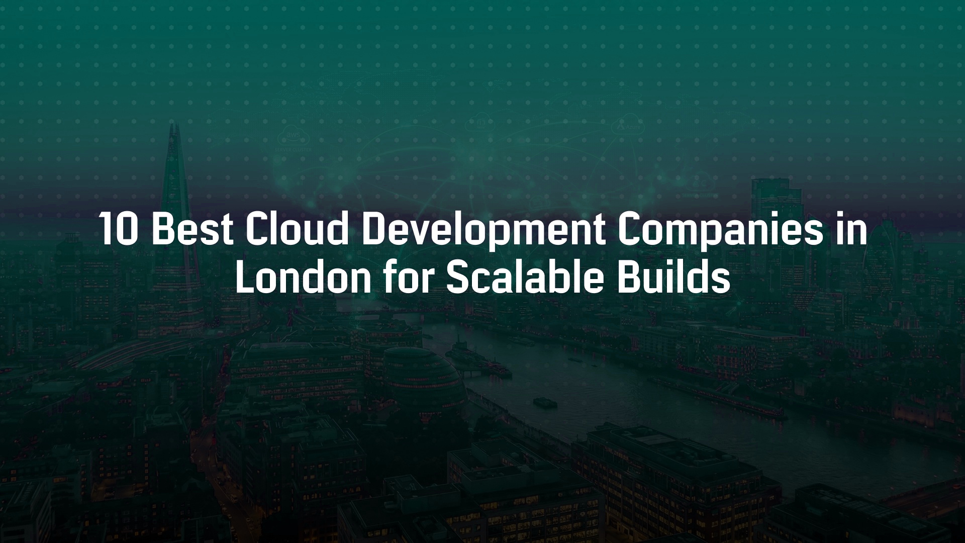 10 Best Cloud Development Companies in London for Scalable Builds