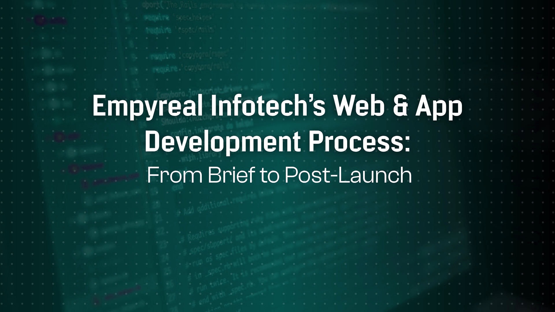 Inside Empyreal Infotech’s Development Process: From Brief to Post-Launch