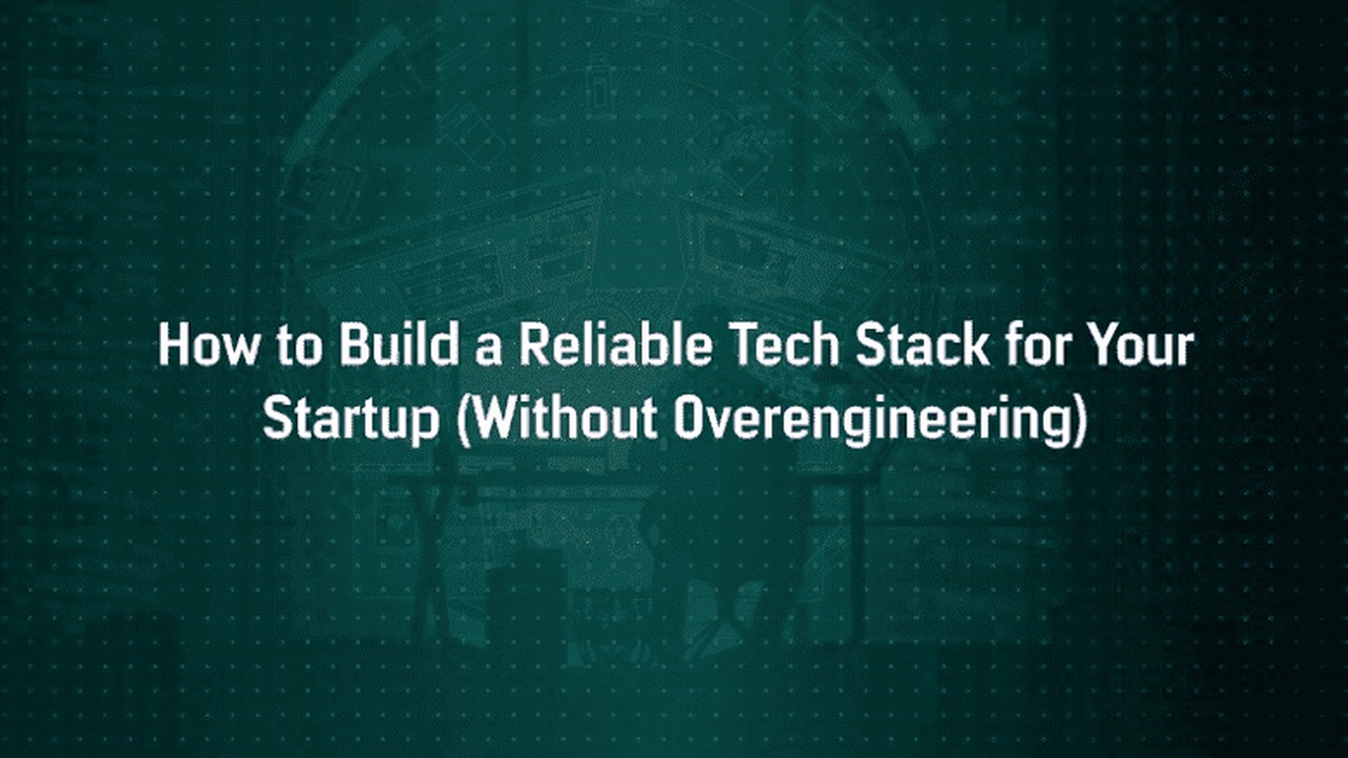 How to Build a Reliable Tech Stack for Your Startup (Without Overengineering)