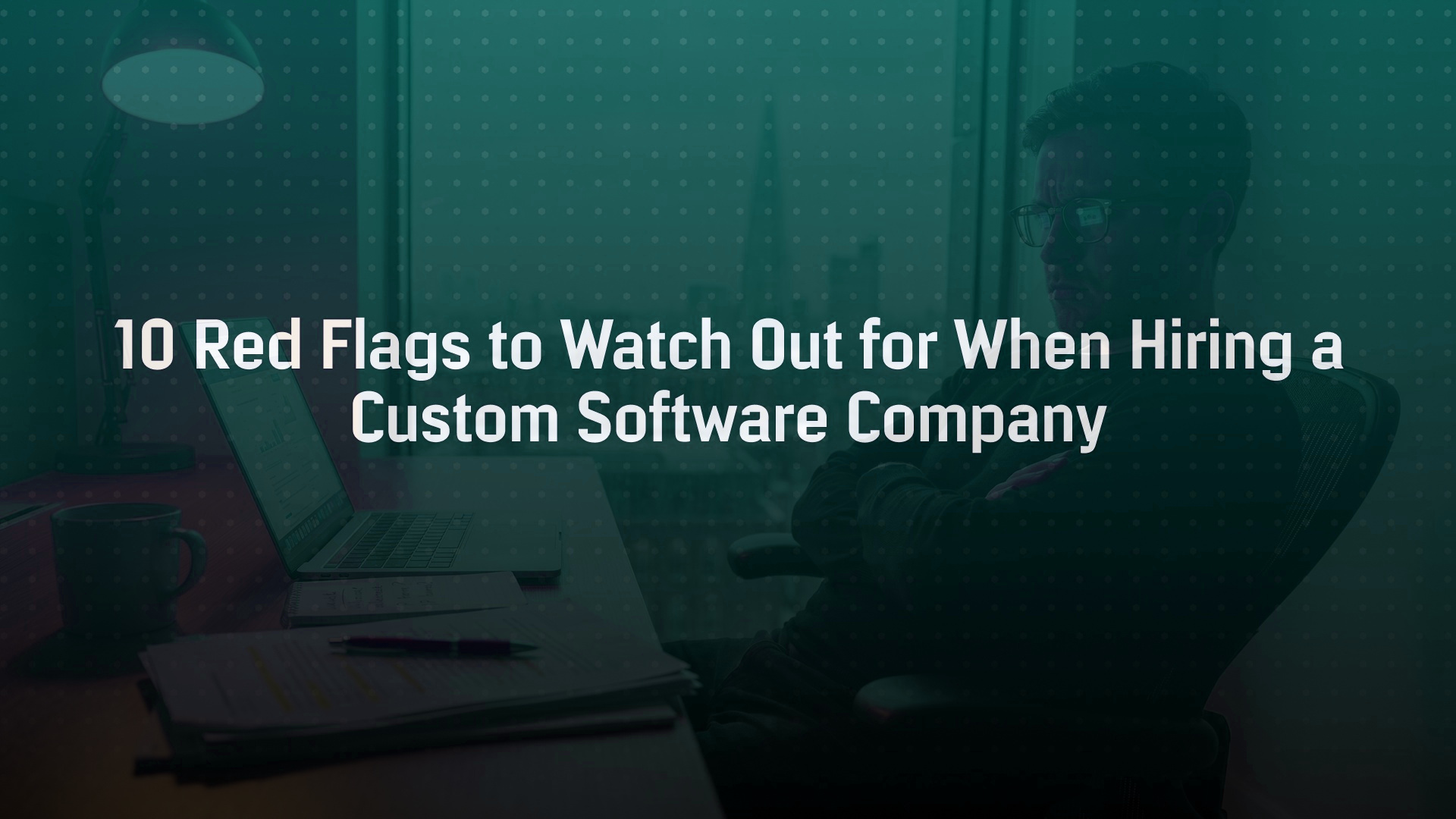 10 Red Flags to Watch Out for When Hiring a Custom Software Company