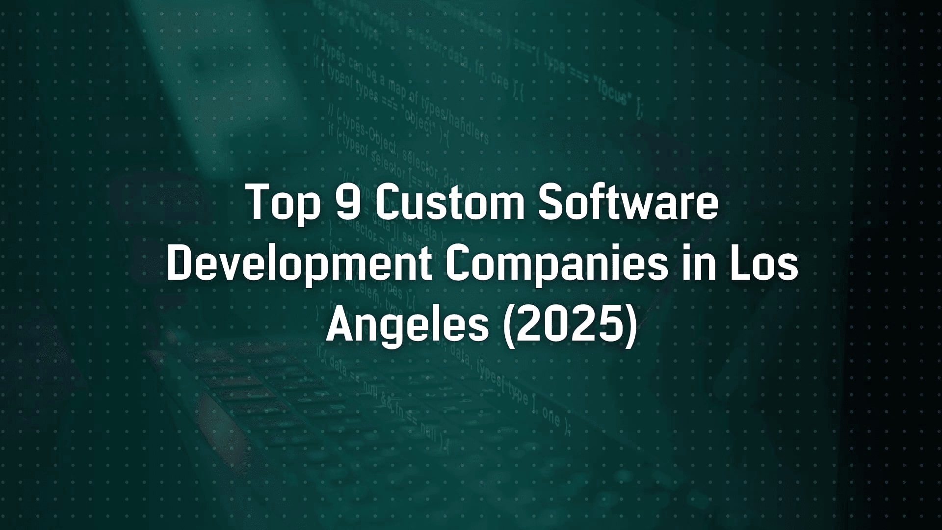 Top 9 Custom Software Development Companies in Los Angeles (2025)