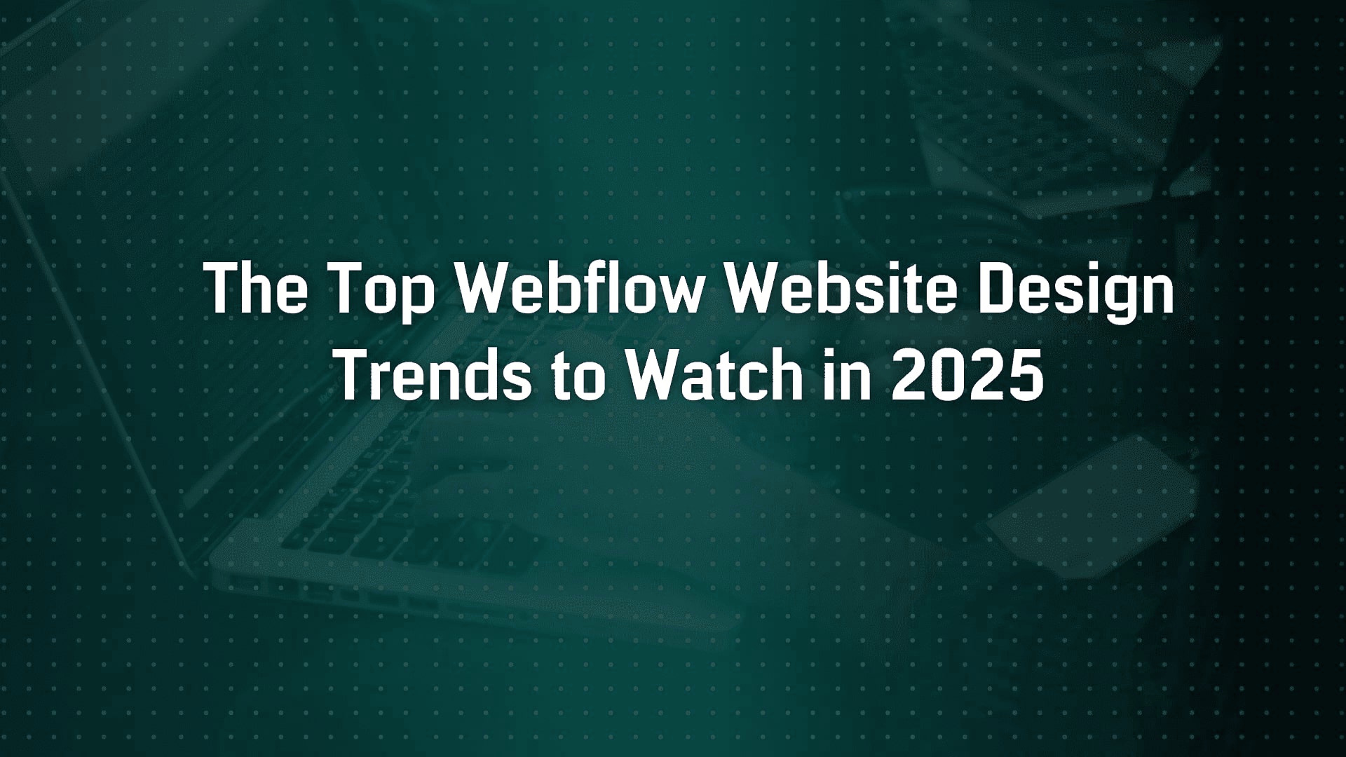 The Top Webflow Website Design Trends to Watch in 2025