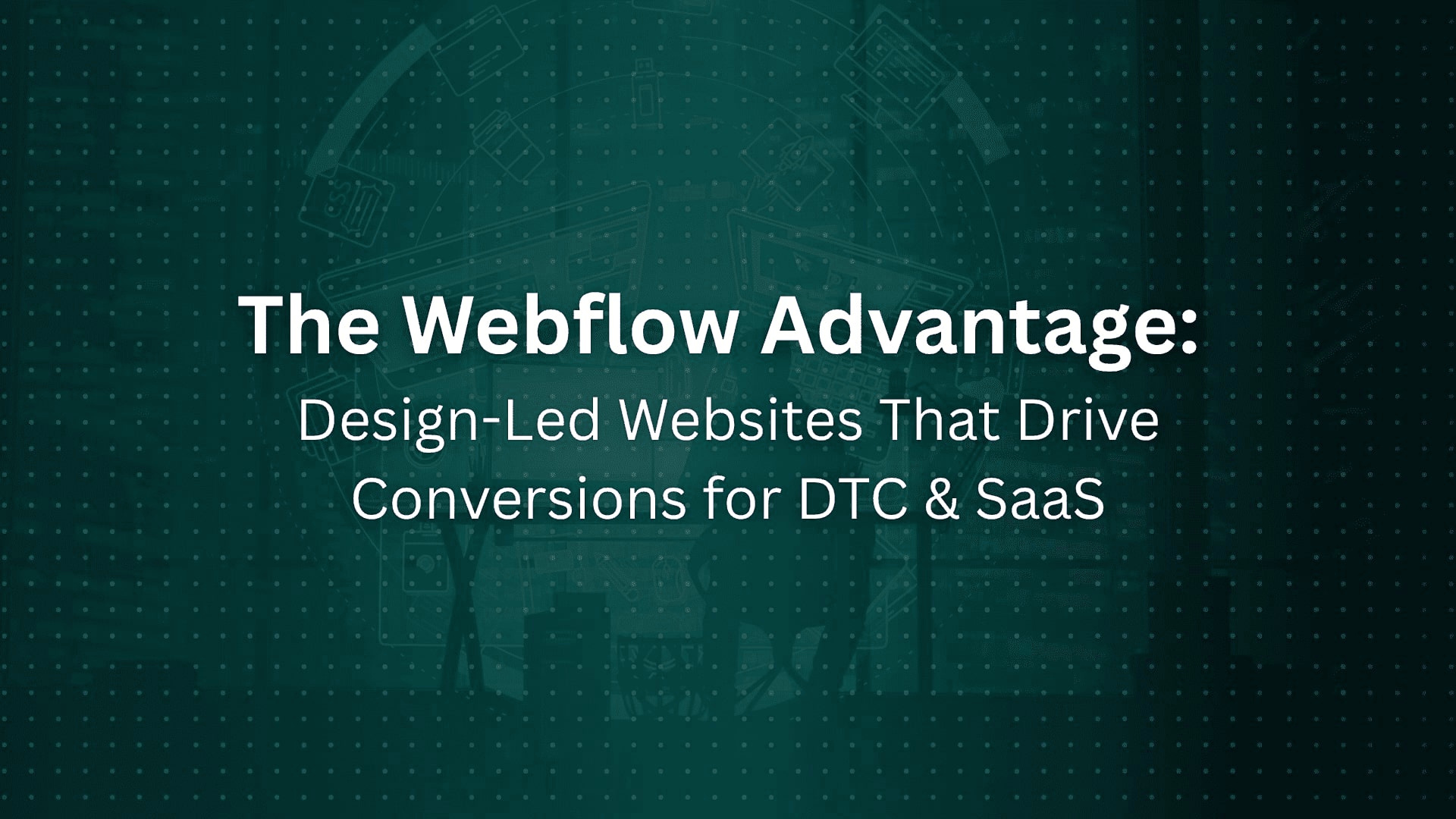The Webflow Advantage: Building Design-Led Websites That Convert