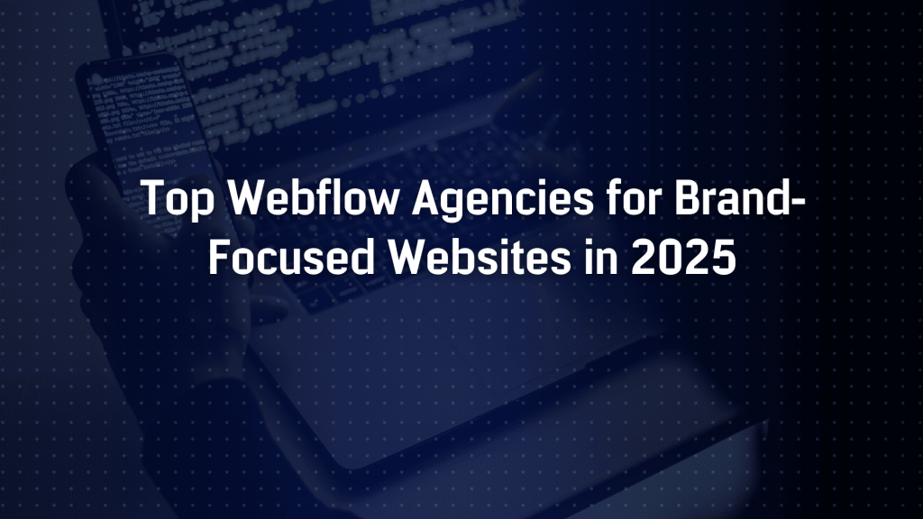 Top Webflow Agencies for Brand?Focused Websites in 2025