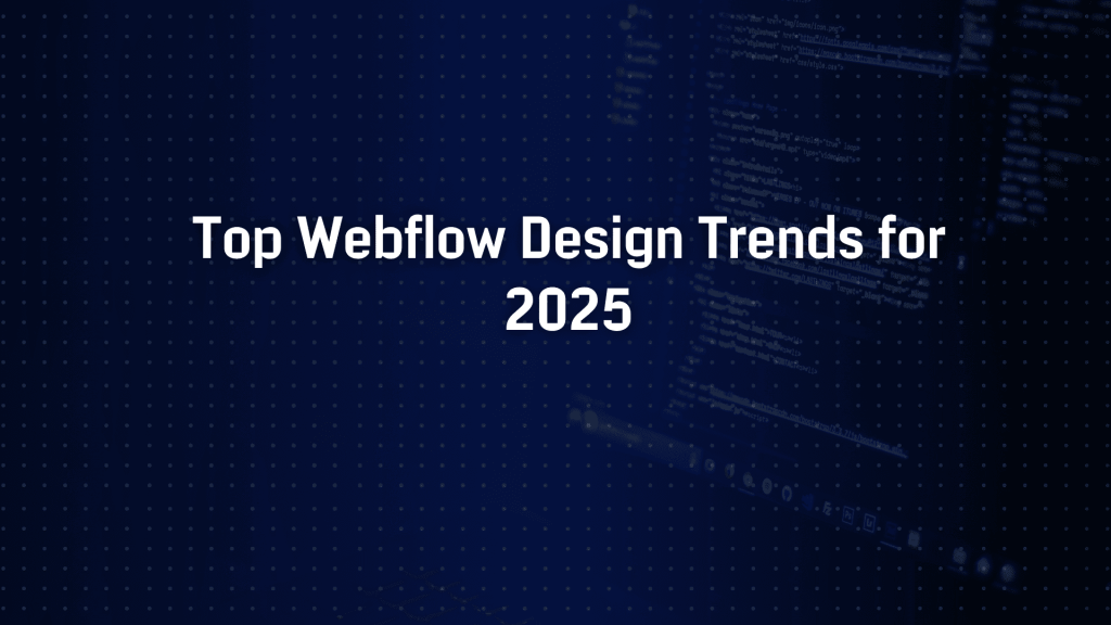 Top Webflow Design Trends for 2025