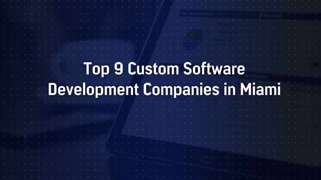Top 9 Custom Software Development Companies in Miami