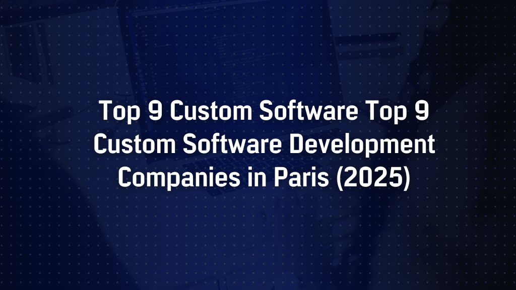 Top 9 Custom Software Development Companies in Paris (2025)