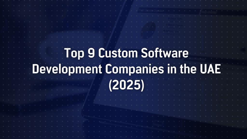 Top 9 Custom Software Development Companies in the UAE (2025)