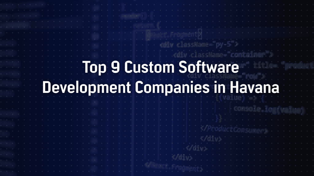 Top 9 Custom Software Development Companies in Havana