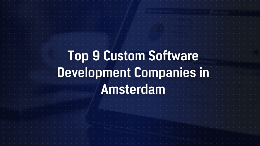 Top 9 Custom Software Development Companies in Amsterdam