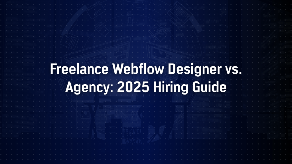 Freelance Designer vs. Webflow Agency: Which One Should You Hire in 2025?